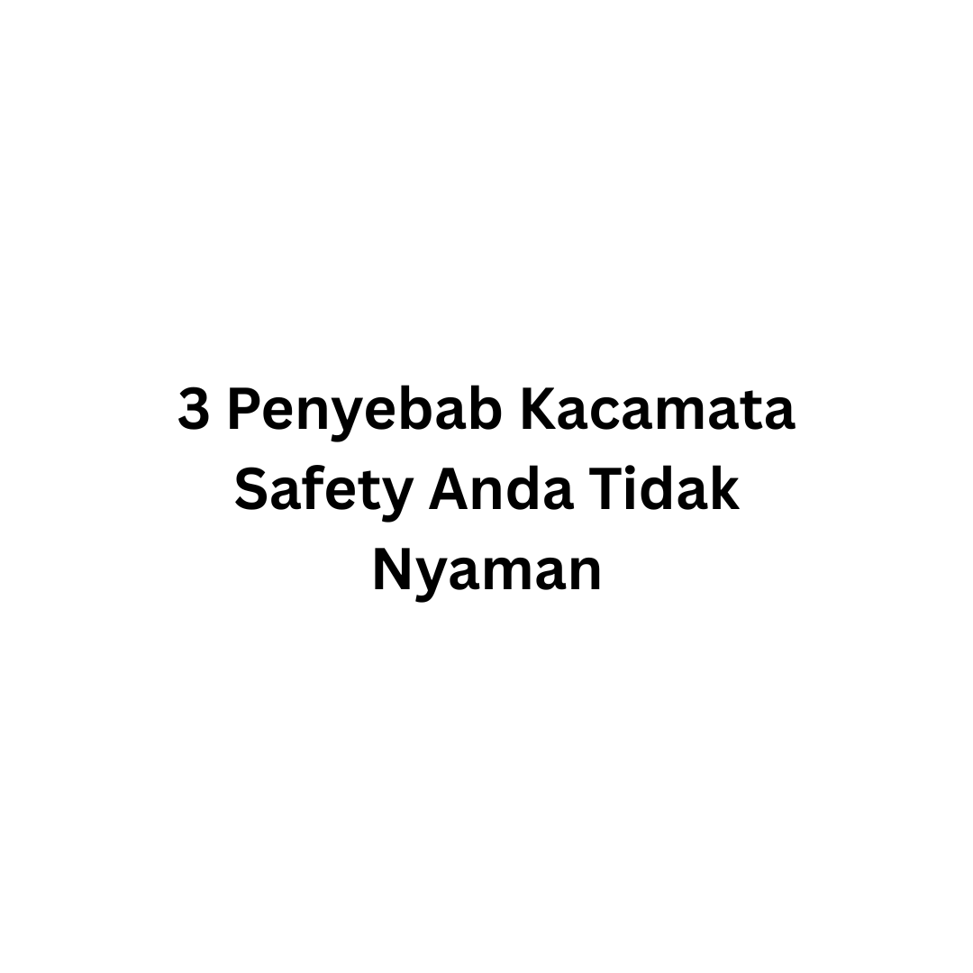 3 Penyebab Kacamata Safety Anda Tidak Nyaman